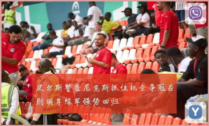 皮尔斯警告尼克斯抓住机会争冠否则明年绿军强势回归