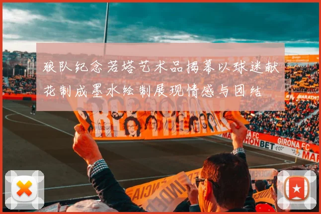 狼队纪念若塔艺术品揭幕以球迷献花制成墨水绘制展现情感与团结